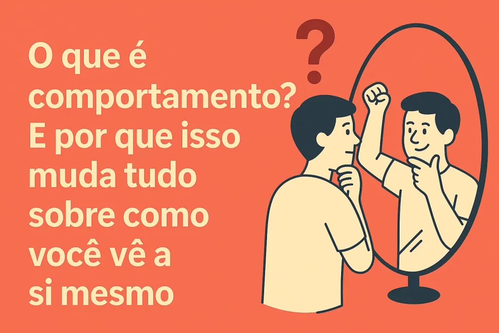 Imagem de capa do conteúdo "O que é comportamento e porque isso muda tudo sobre como você vê a si mesmo"